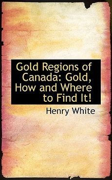 Gold Regions of Canada Gold, How and Where to Find It 9780554880839 